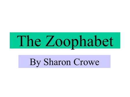 The Zoophabet By Sharon Crowe. A is for Ape B is for Bunny.