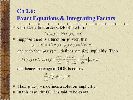 Ch 2.6: Exact Equations & Integrating Factors Consider a first order ODE of the form Suppose there is a function  such that and such that  (x,y) = c.