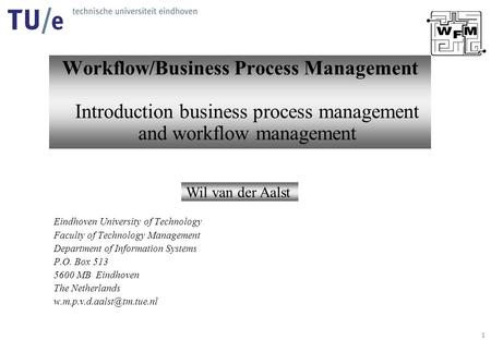 1 Workflow/Business Process Management Introduction business process management and workflow management Eindhoven University of Technology Faculty of Technology.