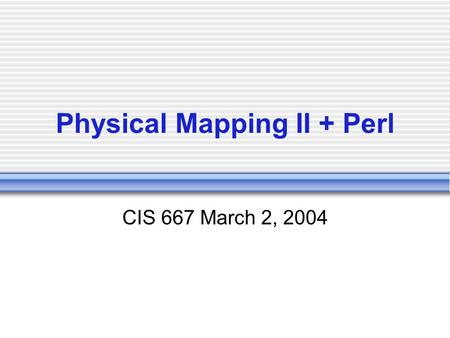Physical Mapping II + Perl CIS 667 March 2, 2004.