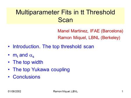 01/08/2002Ramon Miquel, LBNL1 Multiparameter Fits in tt Threshold Scan Manel Martinez, IFAE (Barcelona) Ramon Miquel, LBNL (Berkeley) Introduction. The.