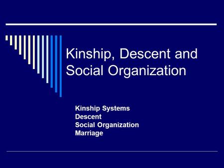 Kinship, Descent and Social Organization Kinship Systems Descent Social Organization Marriage.