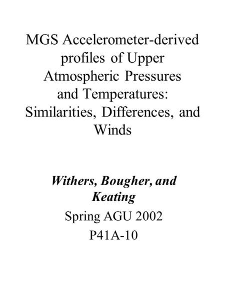 MGS Accelerometer-derived profiles of Upper Atmospheric Pressures and Temperatures: Similarities, Differences, and Winds Withers, Bougher, and Keating.