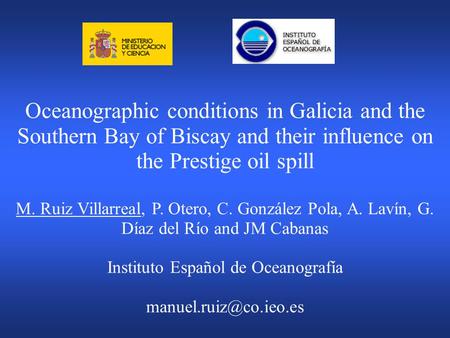 Oceanographic conditions in Galicia and the Southern Bay of Biscay and their influence on the Prestige oil spill M. Ruiz Villarreal, P. Otero, C. González.