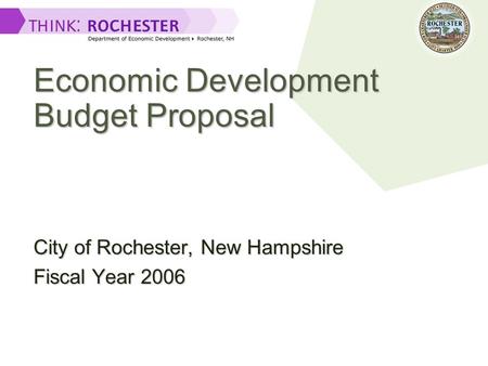 Economic Development Budget Proposal City of Rochester, New Hampshire Fiscal Year 2006.