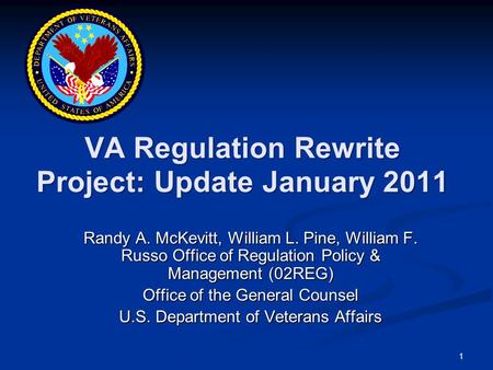 1 VA Regulation Rewrite Project: Update January 2011 Randy A. McKevitt, William L. Pine, William F. Russo Office of Regulation Policy & Management (02REG)