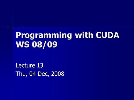 Programming with CUDA WS 08/09 Lecture 13 Thu, 04 Dec, 2008.