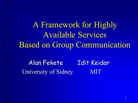 1 A Framework for Highly Available Services Based on Group Communication Alan Fekete Idit Keidar University of Sidney MIT.