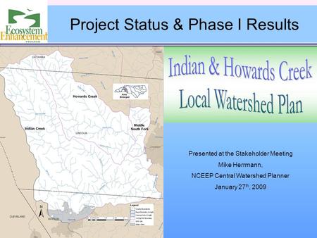 Presented at the Stakeholder Meeting Mike Herrmann, NCEEP Central Watershed Planner January 27 th, 2009 Project Status & Phase I Results.
