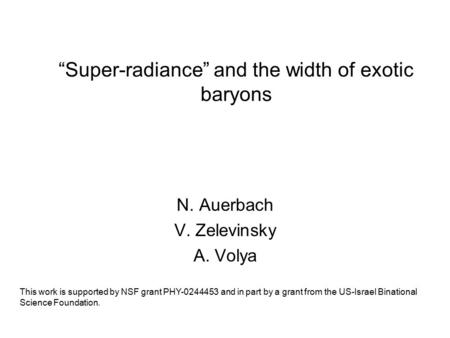 “Super-radiance” and the width of exotic baryons N. Auerbach V. Zelevinsky A. Volya This work is supported by NSF grant PHY-0244453 and in part by a grant.