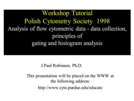 Workshop Tutorial Polish Cytometry Society 1998 Analysis of flow cytometric data - data collection, principles of gating and histogram analysis This presentation.