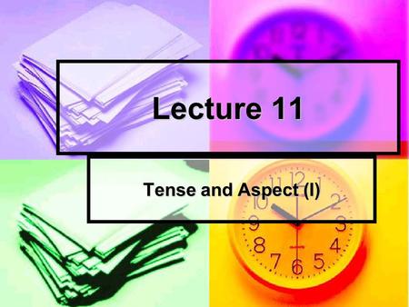 Lecture 11 Tense and Aspect (I). Exercises Exercises Exercises 11.1 Uses of the simple present 11.1 Uses of the simple present 11.1 Uses of the simple.