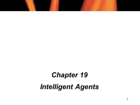 1 Chapter 19 Intelligent Agents. 2 Chapter 19 Contents (1) l Intelligence l Autonomy l Ability to Learn l Other Agent Properties l Reactive Agents l Utility-Based.