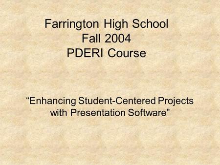 Farrington High School Fall 2004 PDERI Course “Enhancing Student-Centered Projects with Presentation Software”