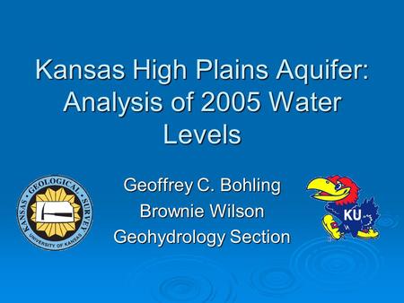 Kansas High Plains Aquifer: Analysis of 2005 Water Levels Geoffrey C. Bohling Brownie Wilson Geohydrology Section.