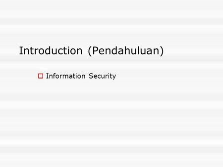 Introduction (Pendahuluan)  Information Security.