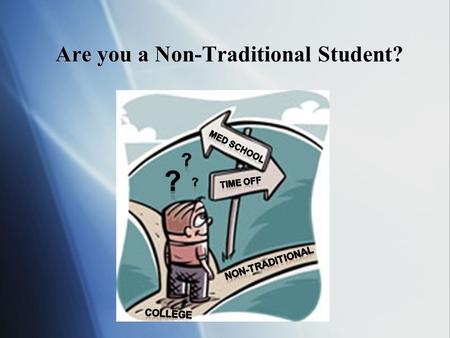 Are you a Non-Traditional Student?. Non-traditional Paths to Medical School 2009 Presenters: Lauren Mathews, MS2 Michael Rey, MS2 Chrystal Webb, MS2 2010.