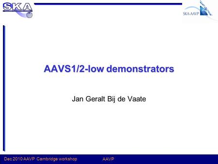 Dec 2010 AAVP Cambridge workshop AAVP AAVS1/2-low demonstrators Jan Geralt Bij de Vaate.
