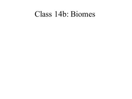 Class 14b: Biomes. Biomes Biome: large community of plants and animals in a particular environment.