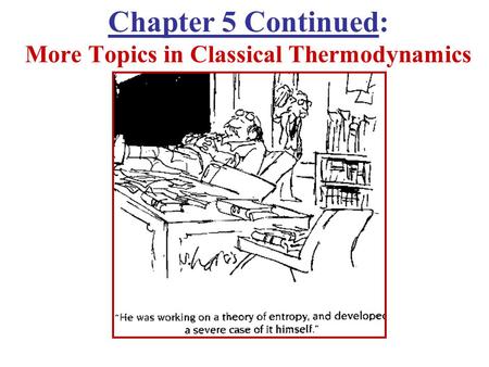 Chapter 5 Continued: More Topics in Classical Thermodynamics.