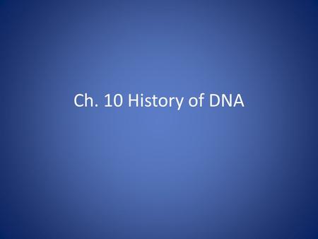 Ch. 10 History of DNA. DNA Scientists: Frederick Griffith (1928): worked with bacterial cells; figured out ‘transformation’….transfer of genetic material.