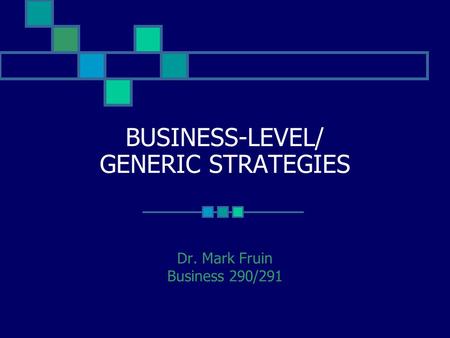 BUSINESS-LEVEL/ GENERIC STRATEGIES Dr. Mark Fruin Business 290/291.