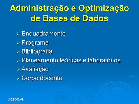 AOBD07/08 Administração e Optimização de Bases de Dados  Enquadramento  Programa  Bibliografia  Planeamento teóricas e laboratórios  Avaliação  Corpo.