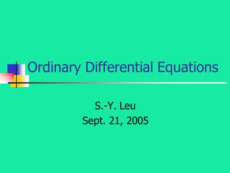 Ordinary Differential Equations S.-Y. Leu Sept. 21, 2005.