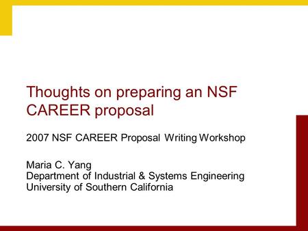 Thoughts on preparing an NSF CAREER proposal 2007 NSF CAREER Proposal Writing Workshop Maria C. Yang Department of Industrial & Systems Engineering University.