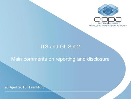 ITS and GL Set 2 Main comments on reporting and disclosure 28 April 2015, Frankfurt.