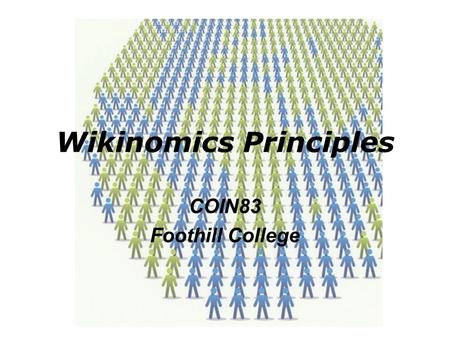 Wikinomics Principles COIN83 Foothill College. Overview Open source (Linux, Human Genome) Gen-Y/Millennials demographics (sharing) The world is flat /