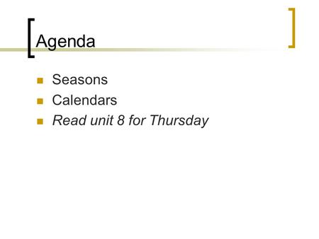 Agenda Seasons Calendars Read unit 8 for Thursday.