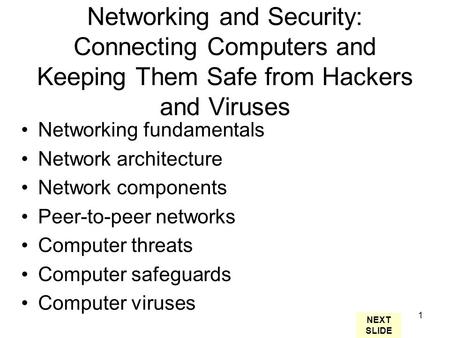 1 Networking and Security: Connecting Computers and Keeping Them Safe from Hackers and Viruses Networking fundamentals Network architecture Network components.