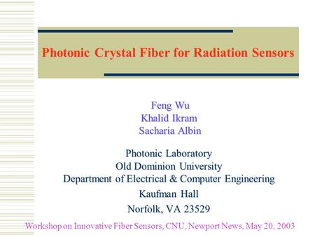 Photonic Crystal Fiber for Radiation Sensors Feng Wu Khalid Ikram Sacharia Albin Feng Wu Khalid Ikram Sacharia Albin Photonic Laboratory Old Dominion University.