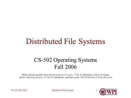 Distributed File SystemsCS-502 Fall 20061 Distributed File Systems CS-502 Operating Systems Fall 2006 (Slides include materials from Operating System Concepts,