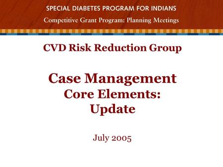 CVD Risk Reduction Group Case Management Core Elements: Update July 2005.