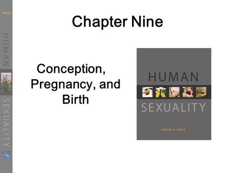 Chapter Nine Conception, Pregnancy, and Birth. Deciding Whether or Not to Have a Child Choosing Not to Have a Child Self-Discovery Are You Ready to Be.