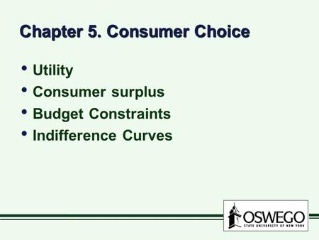 Chapter 5. Consumer Choice Utility Consumer surplus Budget Constraints Indifference Curves Utility Consumer surplus Budget Constraints Indifference Curves.