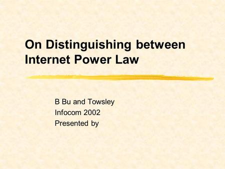 On Distinguishing between Internet Power Law B Bu and Towsley Infocom 2002 Presented by.