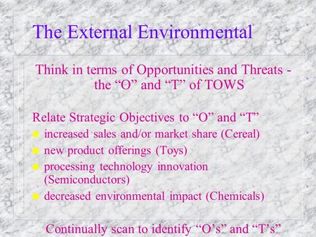 The External Environmental Think in terms of Opportunities and Threats - the “O” and “T” of TOWS Relate Strategic Objectives to “O” and “T” n increased.