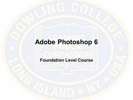 Adobe Photoshop 6 Foundation Level Course. What is Photoshop? Photoshop is a graphics program, which allows you to manipulate elements of photographs.