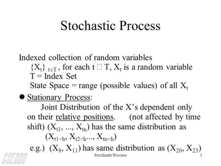 Stochastic Process1 Indexed collection of random variables {X t } t   for each t  T  X t is a random variable T = Index Set State Space = range.