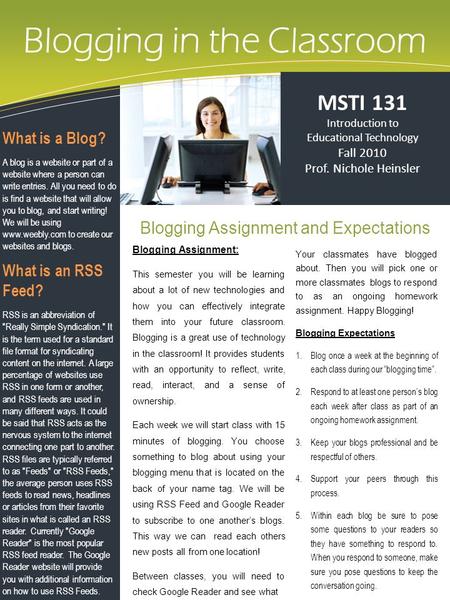 Blogging in the Classroom Blogging Assignment and Expectations MSTI 131 Introduction to Educational Technology Fall 2010 Prof. Nichole Heinsler What is.