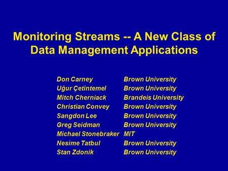 Monitoring Streams -- A New Class of Data Management Applications Don Carney Brown University Uğur ÇetintemelBrown University Mitch Cherniack Brandeis.