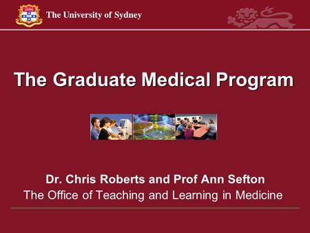 The Graduate Medical Program Dr. Chris Roberts and Prof Ann Sefton The Office of Teaching and Learning in Medicine.
