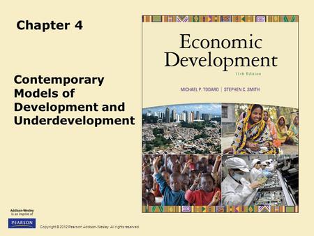 Copyright © 2012 Pearson Addison-Wesley. All rights reserved. Chapter 4 Contemporary Models of Development and Underdevelopment.