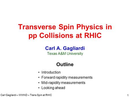 Carl Gagliardi – WWND – Trans Spin at RHIC 1 Transverse Spin Physics in pp Collisions at RHIC Carl A. Gagliardi Texas A&M University Outline Introduction.