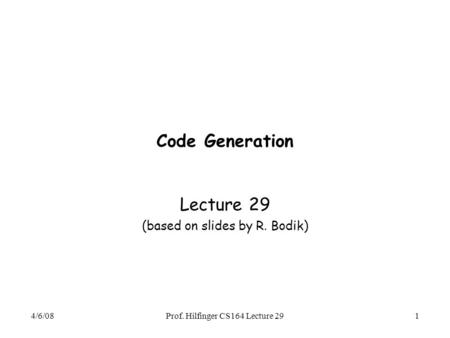 4/6/08Prof. Hilfinger CS164 Lecture 291 Code Generation Lecture 29 (based on slides by R. Bodik)