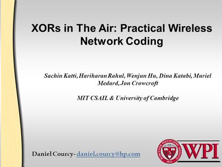 XORs in The Air: Practical Wireless Network Coding Daniel Courcy- Sachin Katti, Hariharan Rahul, Wenjun Hu, Dina.