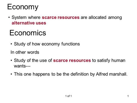 Economy System where scarce resources are allocated among alternative uses Economics Study of how economy functions In other words Study of the use of.